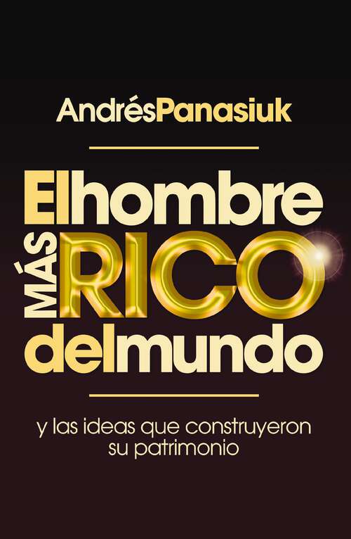 Book cover of El hombre más rico del mundo: Y las ideas que construyeron su patrimonio.