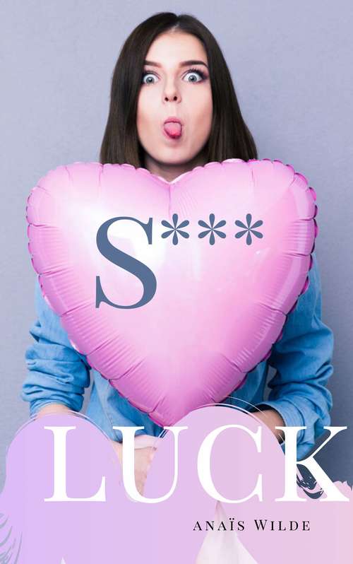Book cover of S*** Luck.: Luck and Love trilogy book 2