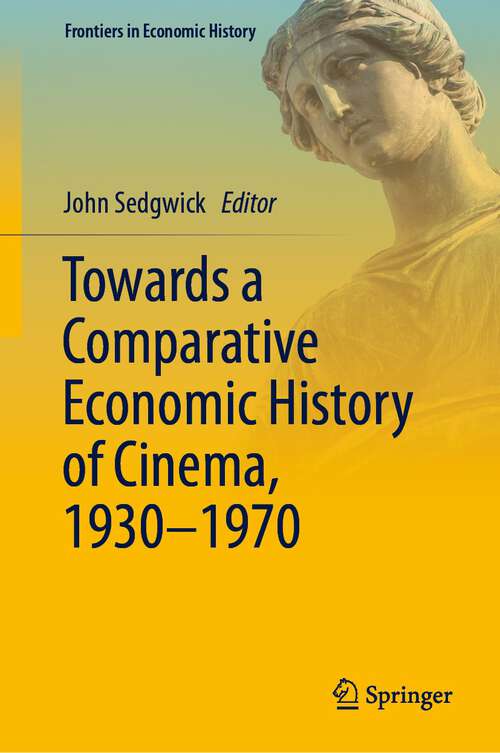 Book cover of Towards a Comparative Economic History of Cinema, 1930–1970 (1st ed. 2022) (Frontiers in Economic History)