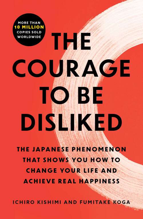 Book cover of The Courage to Be Disliked: The Japanese Phenomenon That Shows You How to Change Your Life and Achieve Real Happiness