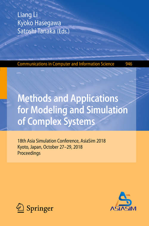 Book cover of Methods and Applications for Modeling and Simulation of Complex Systems: 18th Asia Simulation Conference, AsiaSim 2018, Kyoto, Japan, October 27–29, 2018, Proceedings (1st ed. 2018) (Communications in Computer and Information Science #946)