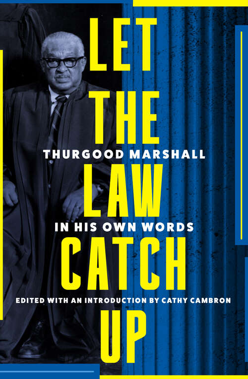Book cover of Let the Law Catch Up: Thurgood Marshall in His Own Words