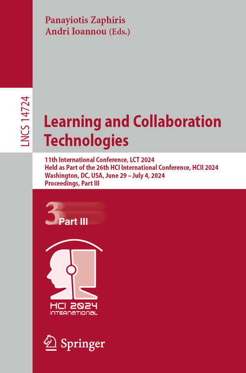 Book cover of Learning and Collaboration Technologies: 11th International Conference, LCT 2024, Held as Part of the 26th HCI International Conference, HCII 2024, Washington, DC, USA, June 29–July 4, 2024, Proceedings, Part III (2024) (Lecture Notes in Computer Science #14724)