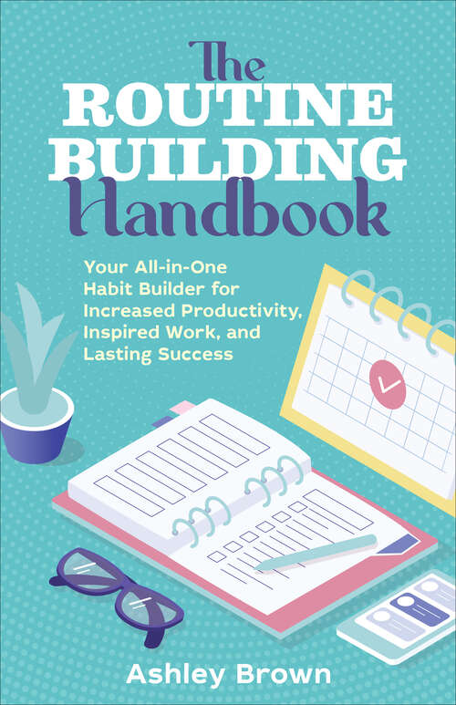 Book cover of The Routine Building Handbook: Your All-in-One Habit Builder for Increased Productivity, Inspired Work, and Lasting Success