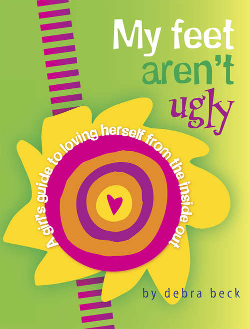 Book cover of My Feet Aren't Ugly: A Girl's Guide to Loving Herself from the Inside Out