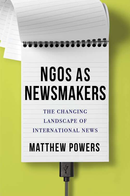 Book cover of NGOs as Newsmakers: The Changing Landscape of International News (Reuters Institute Global Journalism Series)