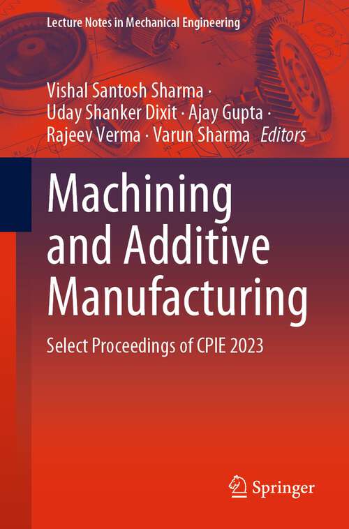 Book cover of Machining and Additive Manufacturing: Select Proceedings of CPIE 2023 (1st ed. 2024) (Lecture Notes in Mechanical Engineering)