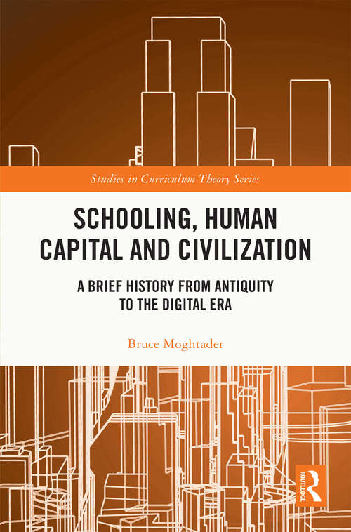 Book cover of Schooling, Human Capital and Civilization: A Brief History from Antiquity to the Digital Era (Studies in Curriculum Theory Series)