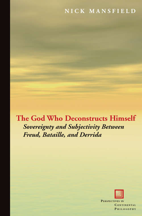 Book cover of The God Who Deconstructs Himself: Sovereignty and Subjectivity Between Freud, Bataille, and Derrida (4) (Perspectives in Continental Philosophy)