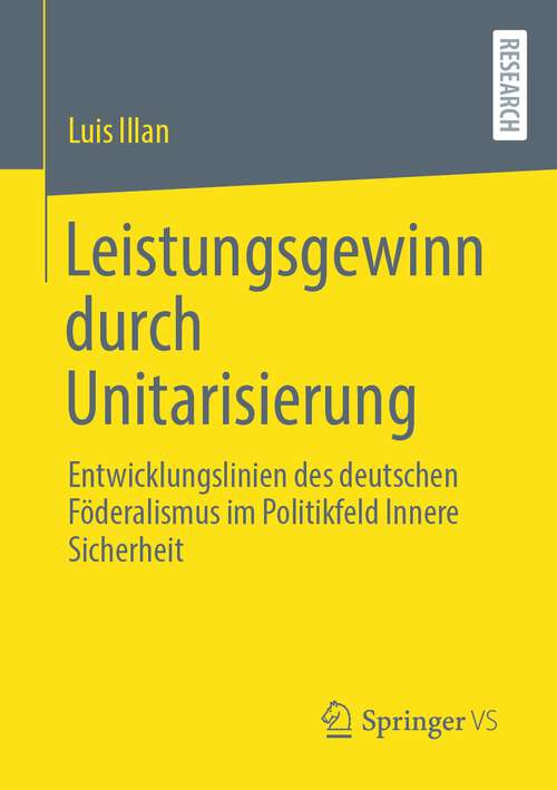 Book cover of Leistungsgewinn durch Unitarisierung: Entwicklungslinien des deutschen Föderalismus im Politikfeld Innere Sicherheit (1. Aufl. 2023)