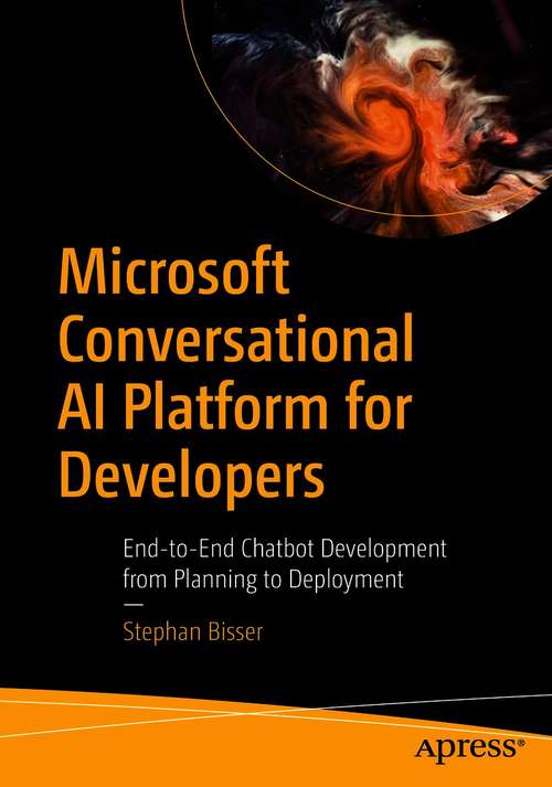 Book cover of Microsoft Conversational AI Platform for Developers: End-to-End Chatbot Development from Planning to Deployment (1st ed.)