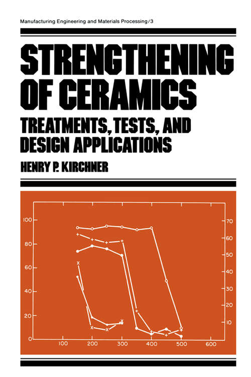 Book cover of Strengthening of Ceramics: Treatments: Tests, and Design Applications (1) (Manufacturing Engineering and Materials Processing)