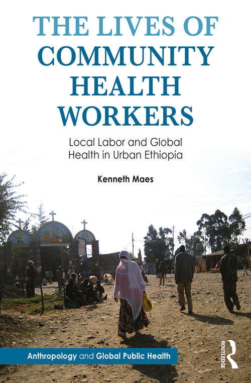 Book cover of The Lives of Community Health Workers: Local Labor and Global Health in Urban Ethiopia (Anthropology and Global Public Health)