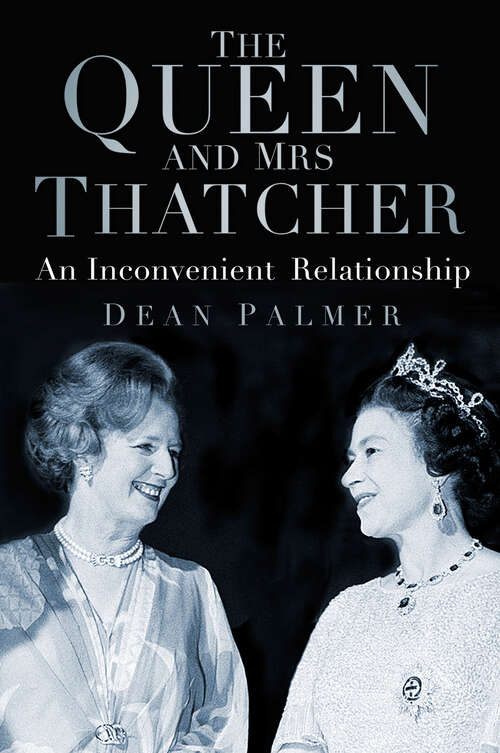 Book cover of The Queen and Mrs Thatcher: An Inconvenient Relationship