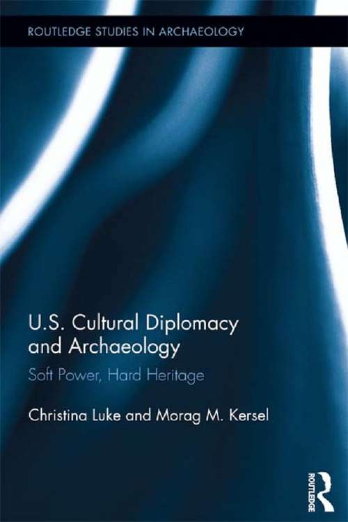 Book cover of US Cultural Diplomacy and Archaeology: Soft Power, Hard Heritage (Routledge Studies in Archaeology)