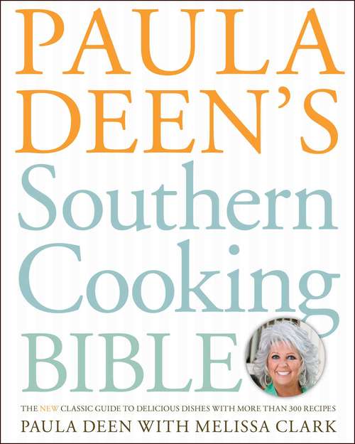 Book cover of Paula Deen's Southern Cooking Bible: The New Classic Guide to Delicious Dishes with More Than 300 Recipes