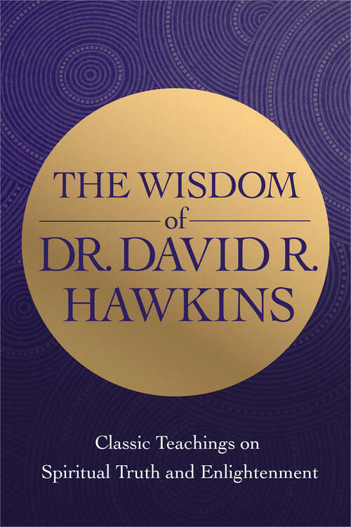 Book cover of The Wisdom of Dr. David R. Hawkins: Classic Teachings on Spiritual Truth and Enlightenment