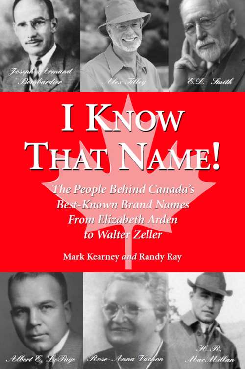 Book cover of I Know That Name!: The People Behind Canada's Best Known Brand Names from Elizabeth Arden to Walter Zeller
