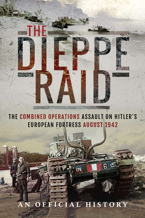 Book cover of The Dieppe Raid: The Combined Operations Assault on Hitler's European Fortress, August 1942
