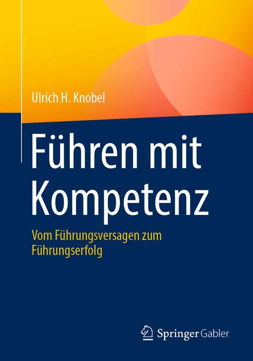 Book cover of Führen mit Kompetenz: Vom Führungsversagen zum Führungserfolg (1. Aufl. 2023)