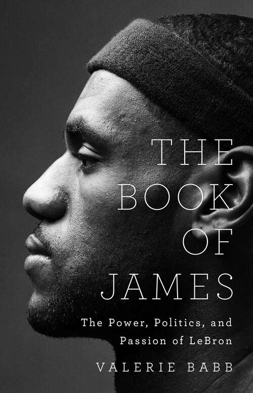 Book cover of The Book of James: The Power, Politics, and Passion of LeBron