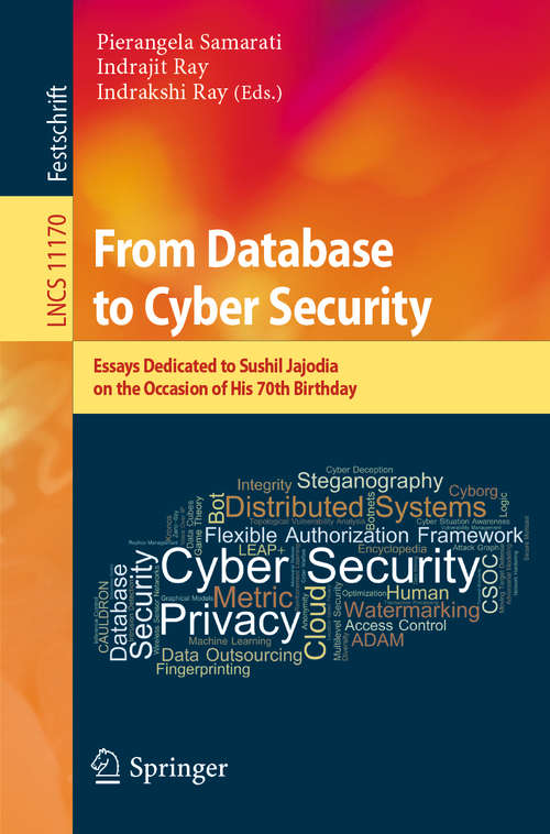 Book cover of From Database to Cyber Security: Essays Dedicated to Sushil Jajodia on the Occasion of His 70th Birthday (1st ed. 2018) (Lecture Notes in Computer Science #11170)