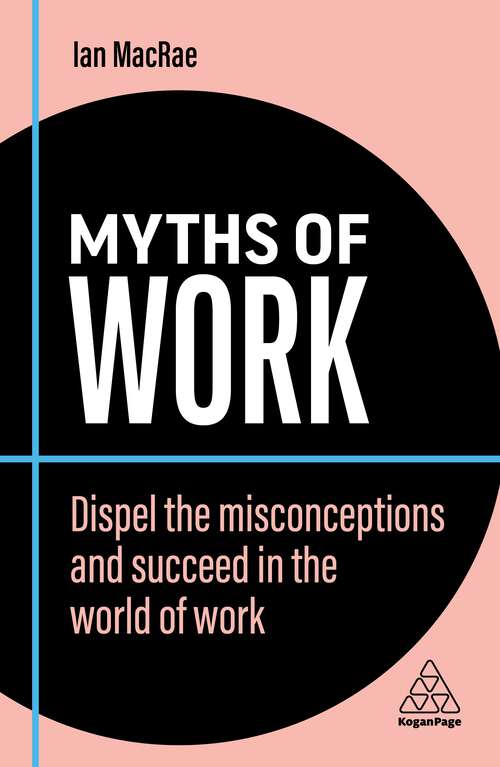 Book cover of Myths of Work: Dispel the Misconceptions and Succeed in the World of Work (2) (Business Myths)