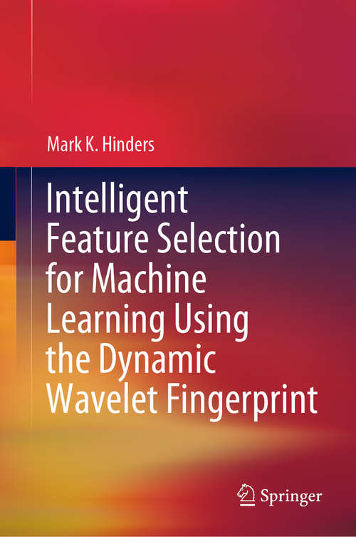 Book cover of Intelligent Feature Selection for Machine Learning Using the Dynamic Wavelet Fingerprint (1st ed. 2020)