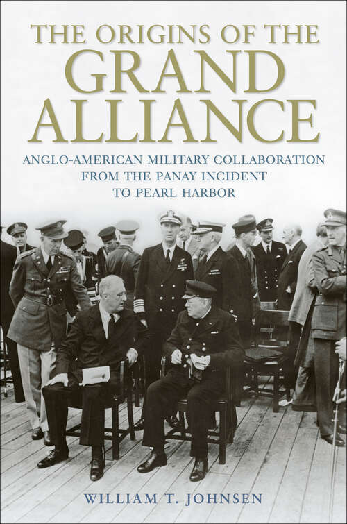 Book cover of The Origins of the Grand Alliance: Anglo-American Military Collaboration from the Panay Incident to Pearl Harbor (Battles And Campaigns Ser.)