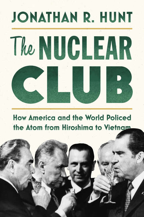 Book cover of The Nuclear Club: How America and the World Policed the Atom from Hiroshima to Vietnam