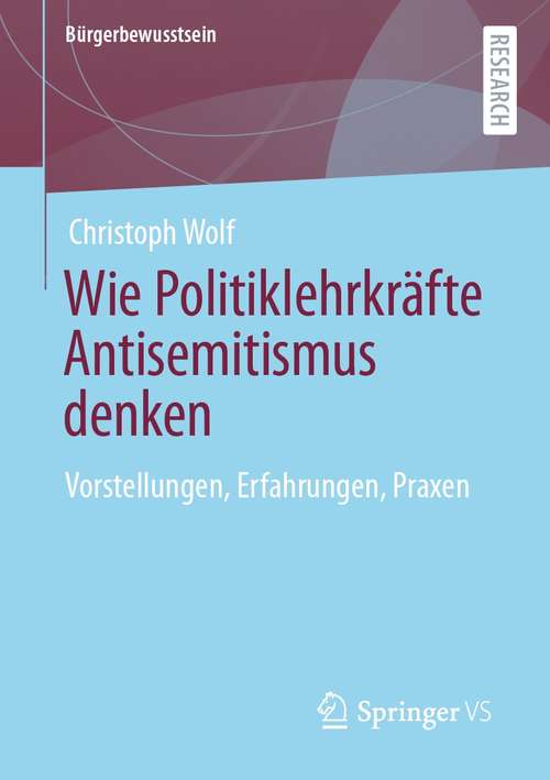 Book cover of Wie Politiklehrkräfte Antisemitismus denken: Vorstellungen, Erfahrungen, Praxen (1. Aufl. 2021) (Bürgerbewusstsein)