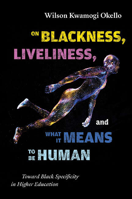 Book cover of On Blackness, Liveliness, and What It Means to Be Human: Toward Black Specificity in Higher Education (SUNY series, Critical Race Studies in Education)