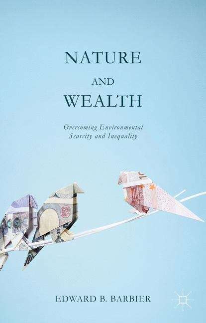 Book cover of Nature and Wealth: Overcoming Environmental Scarcity and Inequality