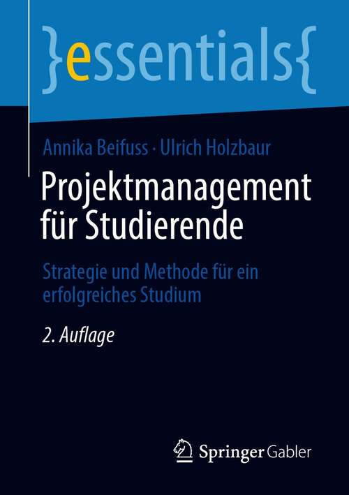 Book cover of Projektmanagement für Studierende: Strategie und Methode für ein erfolgreiches Studium (2. Aufl. 2020) (essentials)