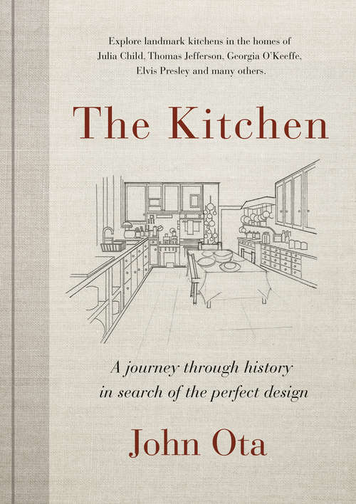 Book cover of The Kitchen: A journey through time-and the homes of Julia Child, Georgia O'Keeffe, Elvis  Presley and many others-in search of the perfect design