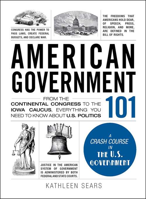 Book cover of American Government 101: From the Continental Congress to the Iowa Caucus, Everything You Need to Know About US Politics (Adams 101 Series)