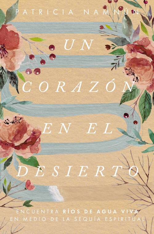 Book cover of Un corazón en el desierto: Encuentra ríos de agua viva en medio de la sequía espiritual