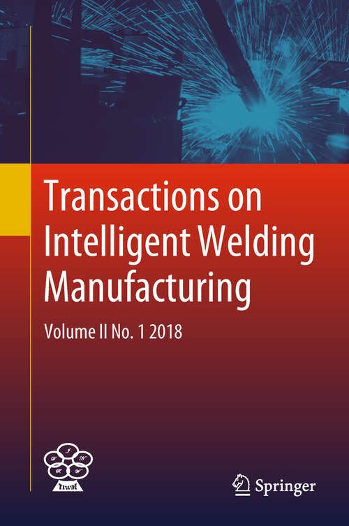 Book cover of Transactions on Intelligent Welding Manufacturing: Volume II No. 1  2018 (Transactions on Intelligent Welding Manufacturing)