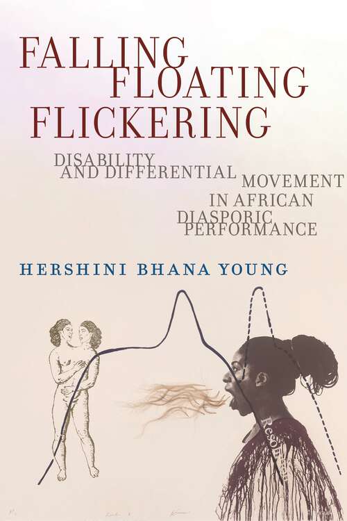 Book cover of Falling, Floating, Flickering: Disability and Differential Movement in African Diasporic Performance (Crip #7)