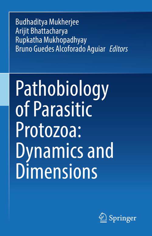 Book cover of Pathobiology of Parasitic Protozoa: Dynamics and Dimensions (1st ed. 2023)