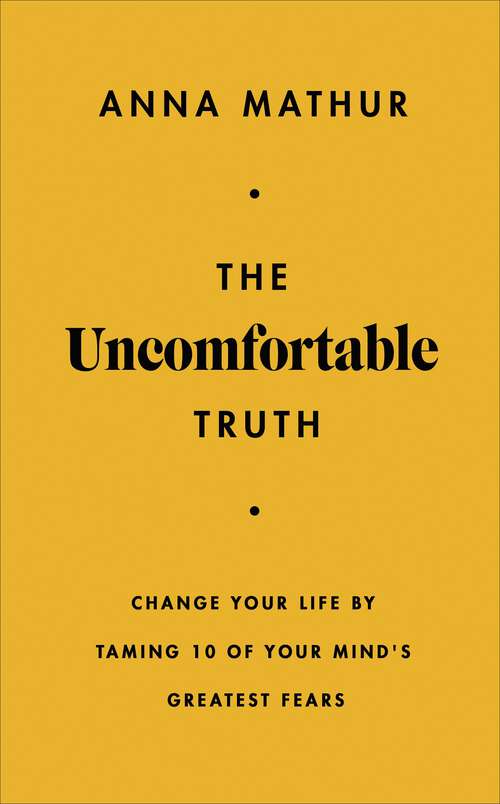 Book cover of The Uncomfortable Truth: Change Your Life By Taming 10 of Your Mind's Greatest Fears