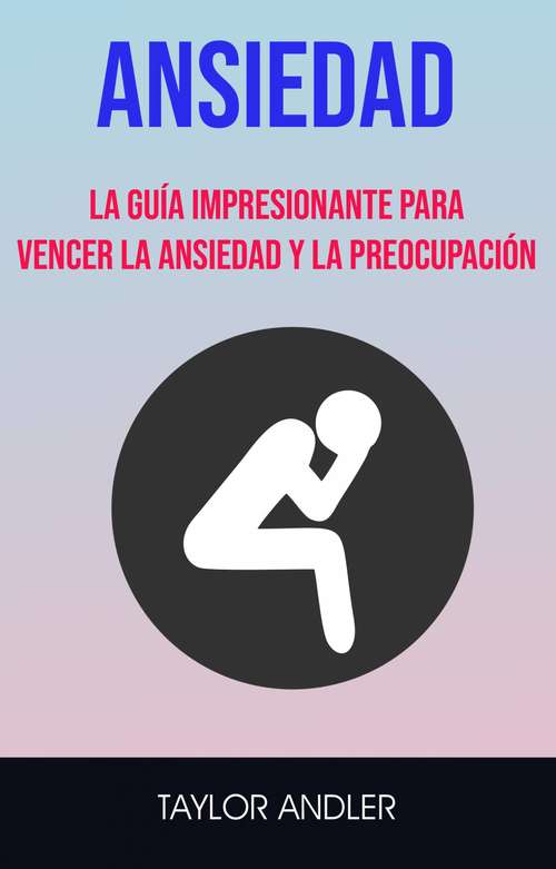 Book cover of Ansiedad : La Guía Impresionante Para Vencer La Ansiedad Y La Preocupación