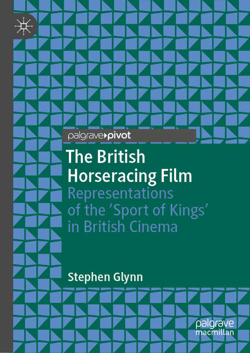 Book cover of The British Horseracing Film: Representations of the ‘Sport of Kings’ in British Cinema (1st ed. 2019)