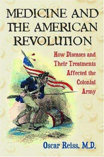 Book cover of Medicine and the American Revolution: How Diseases and Their Treatments Affected the Colonial Army