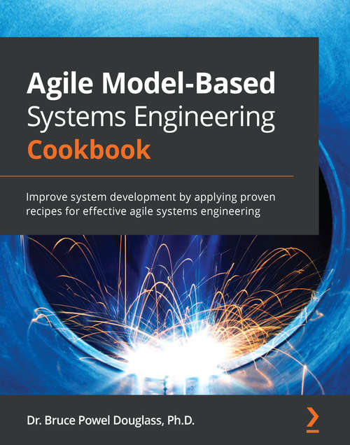 Book cover of Agile Model-Based Systems Engineering Cookbook: Improve system development by applying proven recipes for effective agile systems engineering