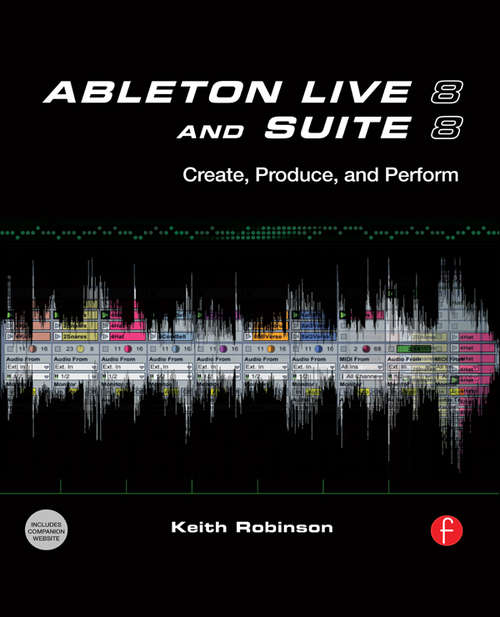 Book cover of Ableton Live 8 and Suite 8: Create, Produce, Perform