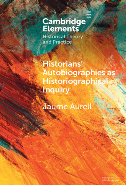 Book cover of Historians' Autobiographies as Historiographical Inquiry: A Global Perspective (Elements in Historical Theory and Practice)