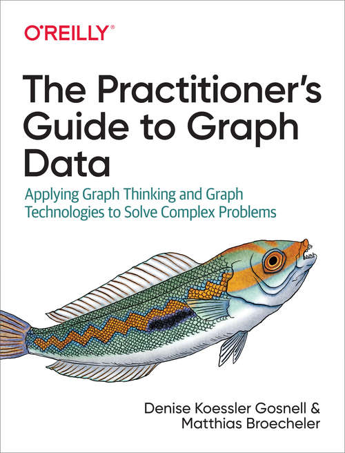 Book cover of The Practitioner's Guide to Graph Data: Applying Graph Thinking and Graph Technologies to Solve Complex Problems (1)