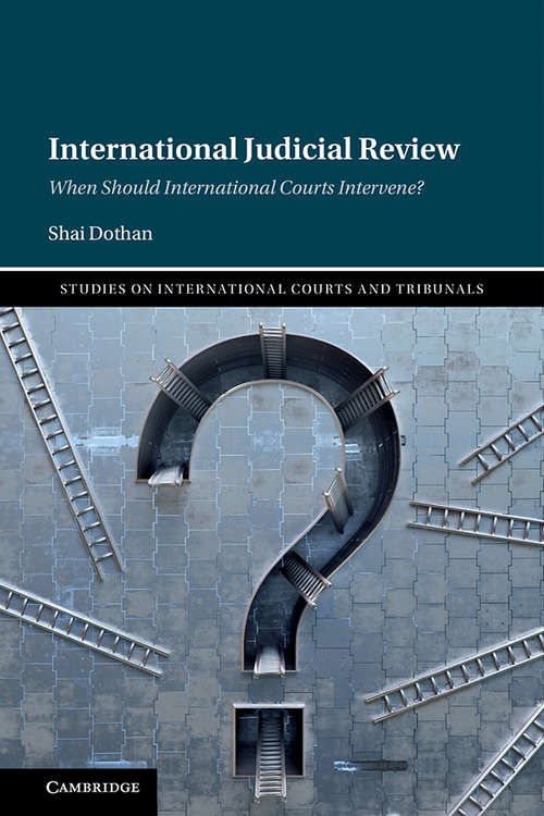 Book cover of International Judicial Review: When Should International Courts Intervene? (Studies on International Courts and Tribunals)