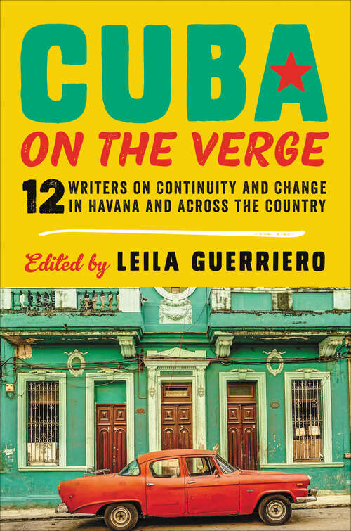 Book cover of Cuba on the Verge: 12 Writers on Continuity and Change in Havana and Across the Country